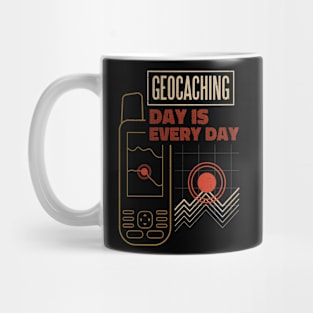 Geocaching Day Is Every Day Funny Geocacher Mug